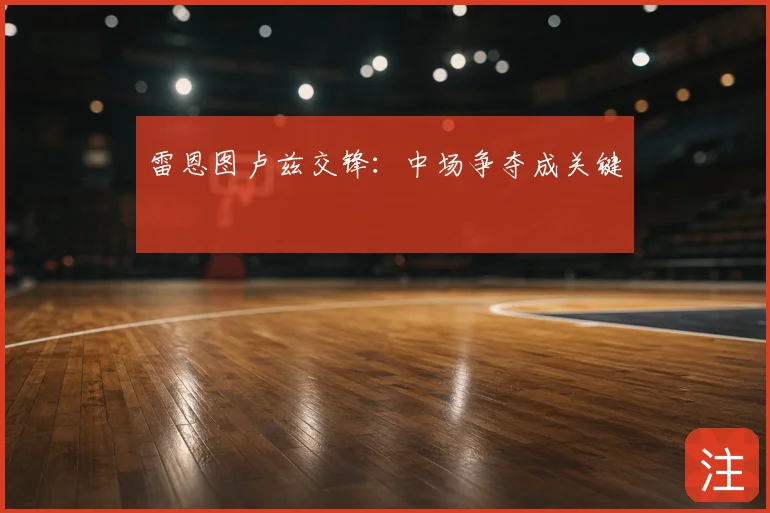 雷恩图卢兹交锋：中场争夺成关键