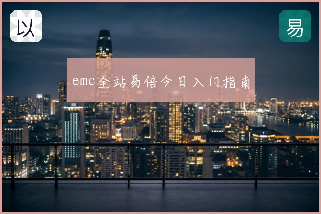 emc全站易倍今日入门指南