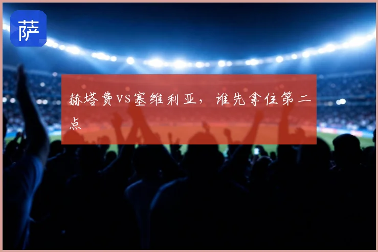 赫塔费vs塞维利亚，谁先拿住第二点